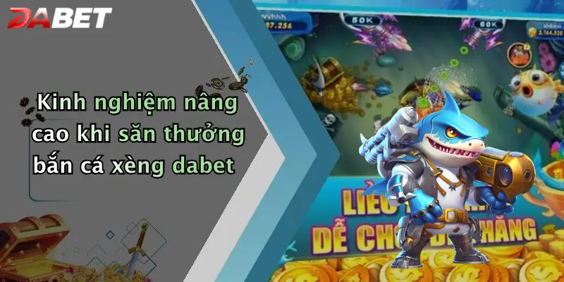 Kinh nghiệm nâng cao khi săn thưởng bắn cá xèng dabet